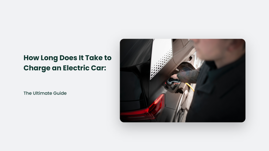 How Long Does It Take To Charge An Electric Car: The Ultimate Guide How Long Does It Take To Charge An Electric Car
