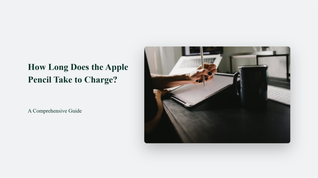 How Long Does the Apple Pencil Take to Charge? A Comprehensive Guide Technology Blog