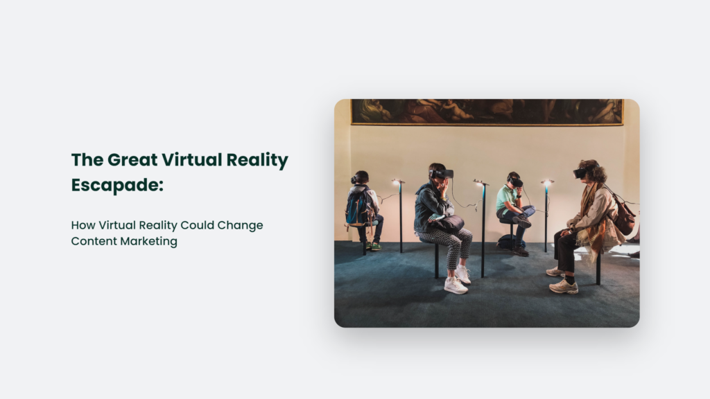 The Great Virtual Reality Escapade: How Virtual Reality Could Change Content Marketing How Virtual Reality Could Change Content Marketing