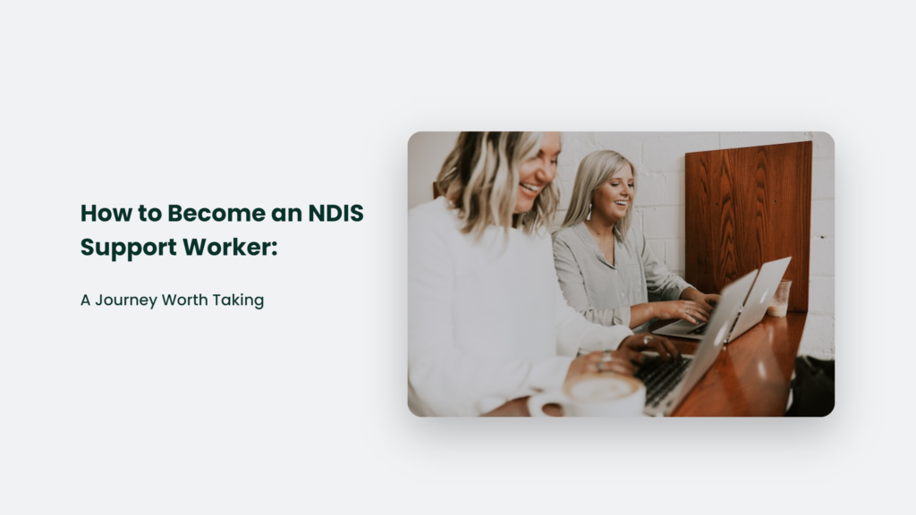 How to become an NDIS support worker: A rewarding journey.