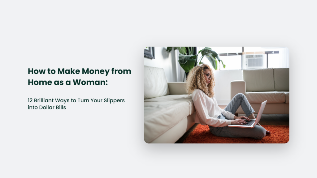 How To Make Money From Home As A Woman: 12 Brilliant Ways To Turn Your Slippers Into Dollar Bills How To Make Money From Home As A Woman
