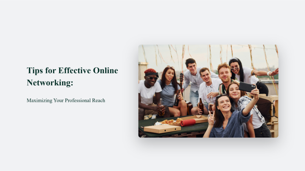 Tips for Effective Online Networking: Maximizing Your Professional Reach
