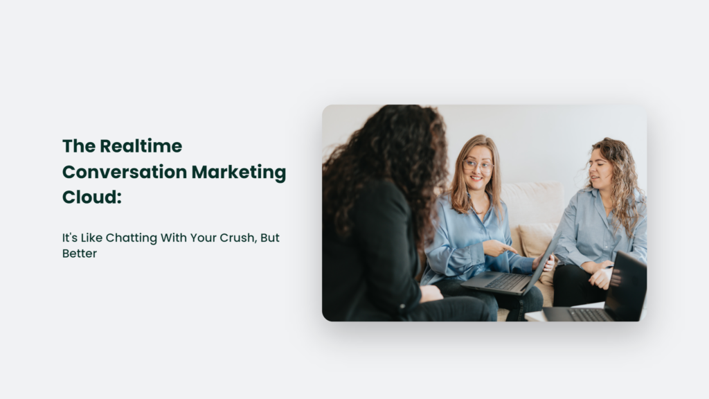 The Realtime Conversation Marketing Cloud: It'S Like Chatting With Your Crush, But Better Realtime Conversation Marketing Cloud