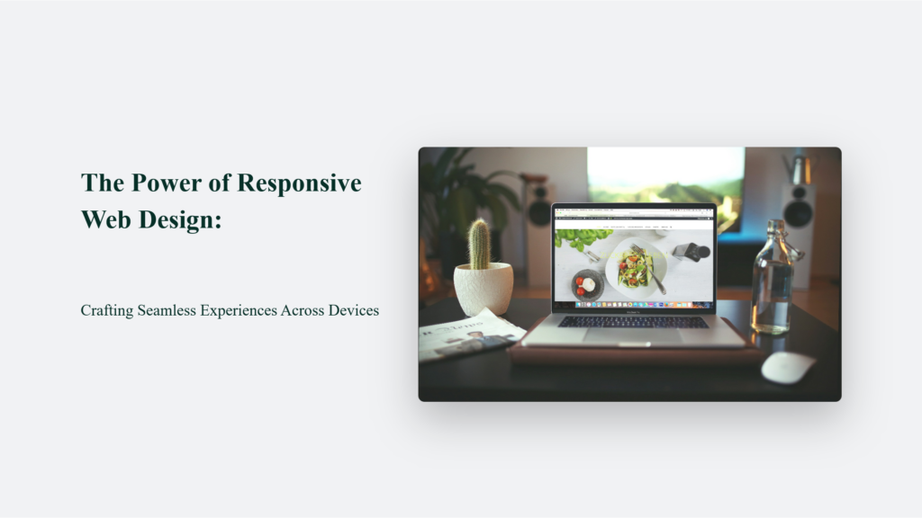 The Power of Responsive Web Design: Crafting Seamless Experiences Across Devices Web Design & Development