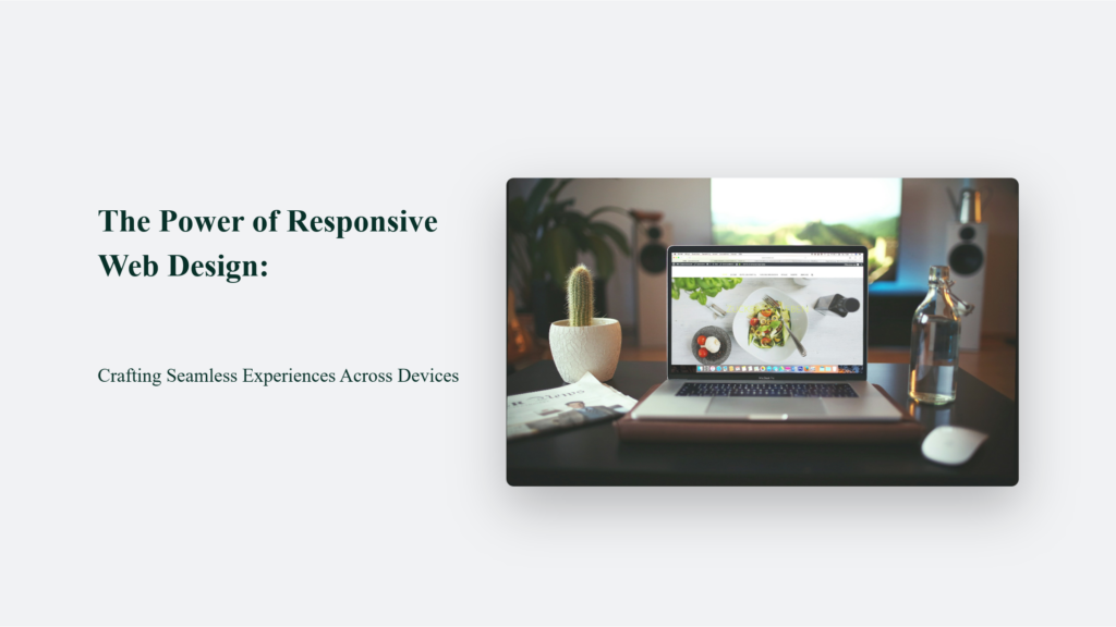 The Power of Responsive Web Design: Crafting Seamless Experiences Across Devices 1 The Power Of Responsive Web Design: Crafting Seamless Experiences Across Devices Responsive Web Design