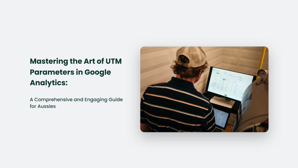 Mastering The Art Of Utm Parameters In Google Analytics: A Comprehensive And Engaging Guide For Aussies Utm Parameters In Google Analytics