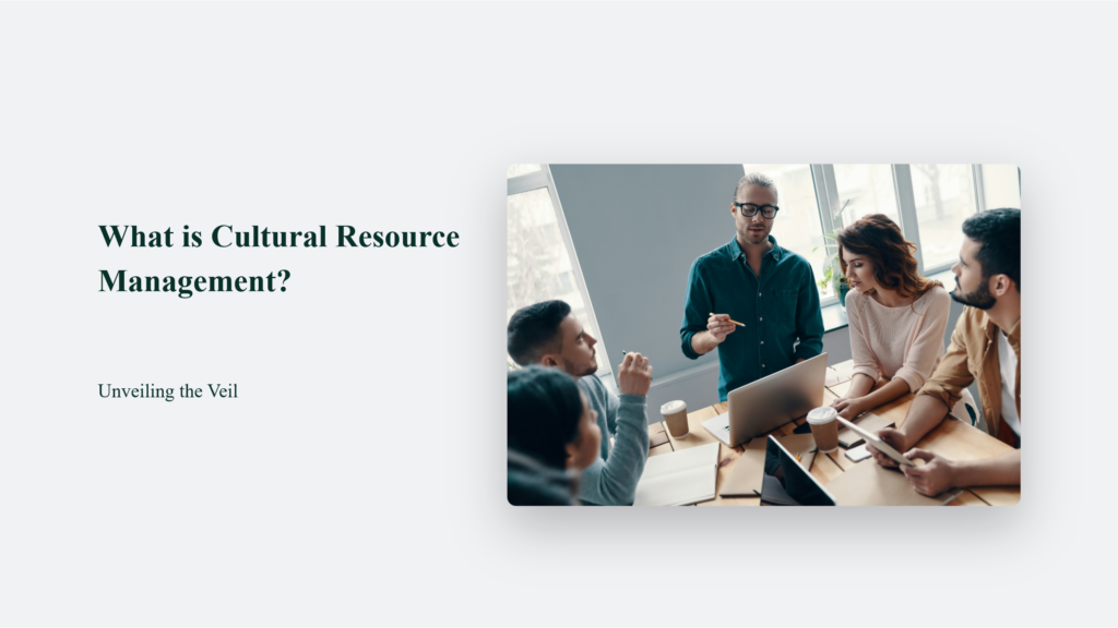 What Is Unveiling The Veil Of Cultural Resource Management?
