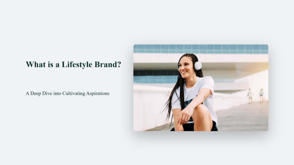 What is a Lifestyle Brand: A Deep Dive into Cultivating Aspirations Branding Blog