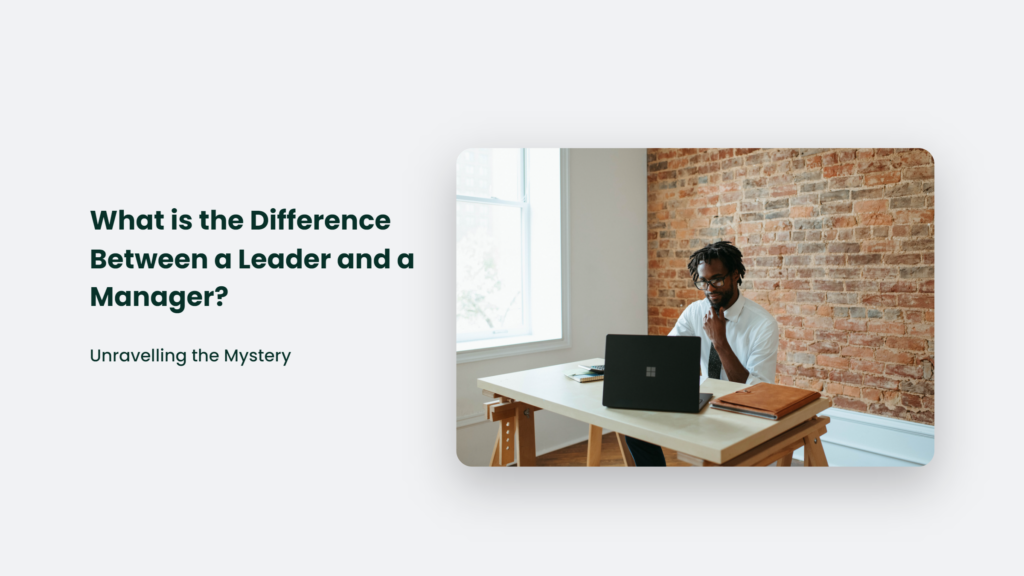 What Is The Difference Between A Leader And A Manager? Unravelling The Mystery What Is The Difference Between A Leader And A Manager