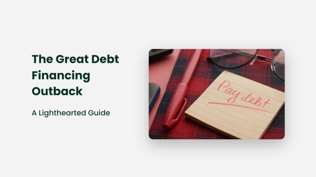 The Great Debt Financing Outback: A Lighthearted Guide Debt Financing