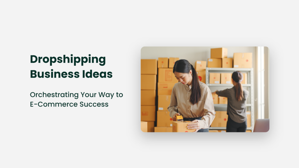 Dropshipping Business Ideas: Orchestrating Your Way To E-Commerce Success Dropshipping Business Ideas