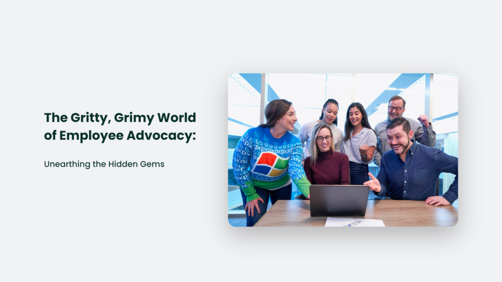 The Gritty, Grimy World Of Employee Advocacy: Unearthing The Hidden Gems Employee Advocacy