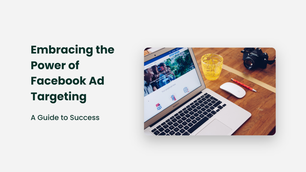 Embracing The Power Of Facebook Ad Targeting: A Guide To Success Facebook Ad Targeting