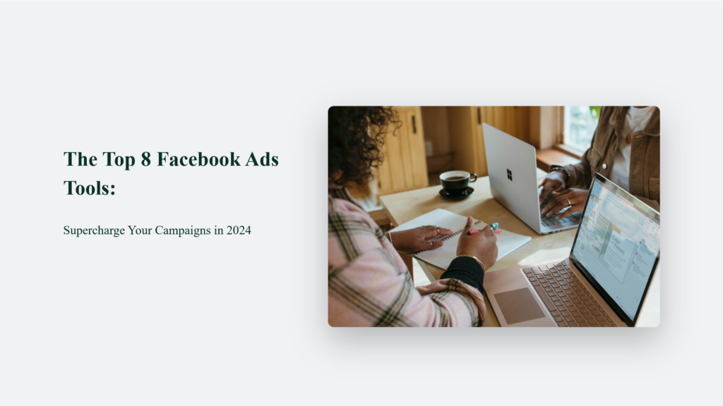 The Top 8 Facebook Ads Tools to Supercharge Your Campaigns in 2024