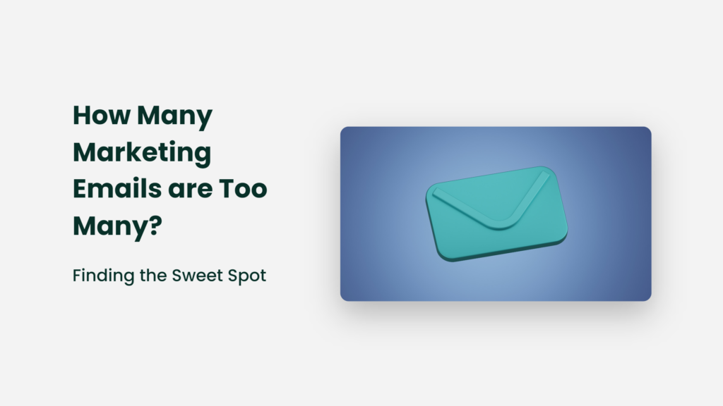 How Many Marketing Emails Are Too Many? Finding The Sweet Spot How Many Marketing Emails Are Too Many
