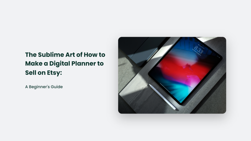 The Sublime Art Of How To Make A Digital Planner To Sell On Etsy: A Beginner'S Guide How To Make A Digital Planner To Sell On Etsy