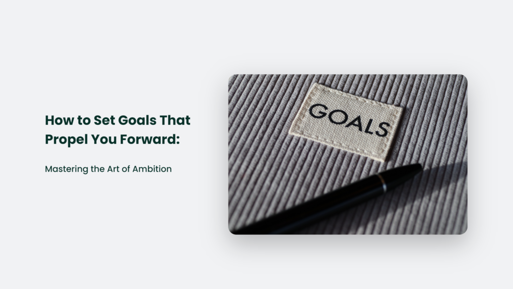 Mastering The Art Of Setting Goals That Propel You Forward.