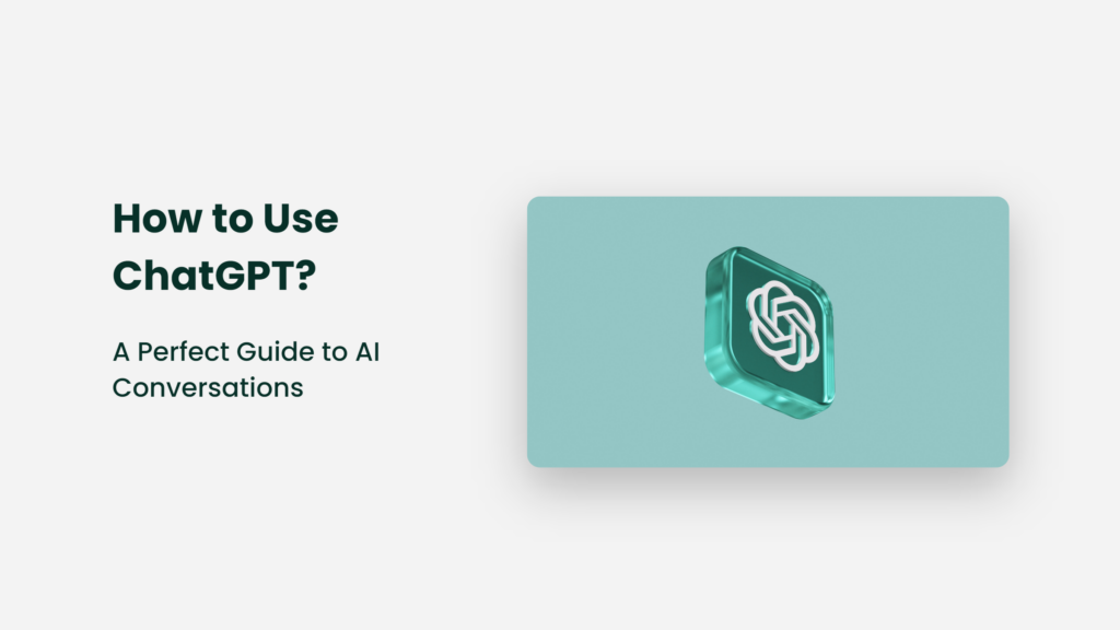 How To Use Chatgpt? A Perfect Guide To Ai Conversations How To Use Chatgpt