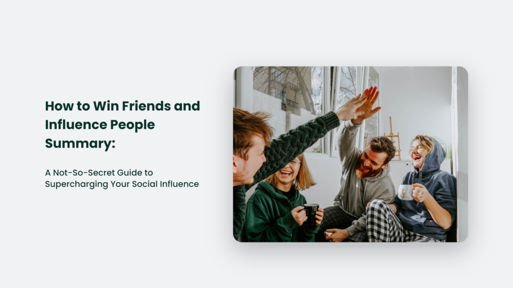 How To Win Friends And Influence People Summary: A Not-So-Secret Guide To Supercharging Your Social Influence How To Win Friends And Influence People Summary