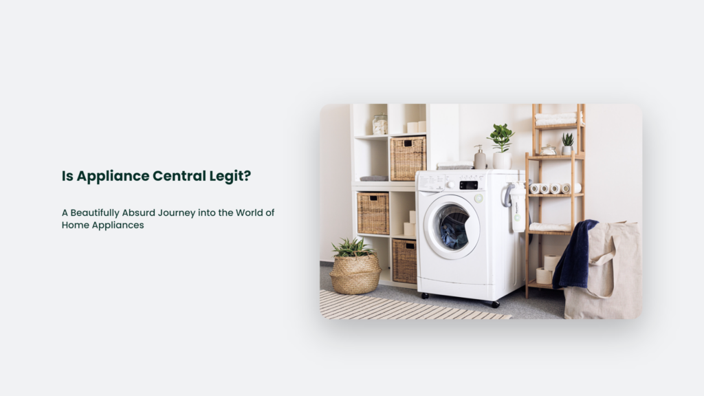 Is Appliance Central Legit? A Beautifully Absurd Journey Into The World Of Home Appliances Is Appliance Central Legit