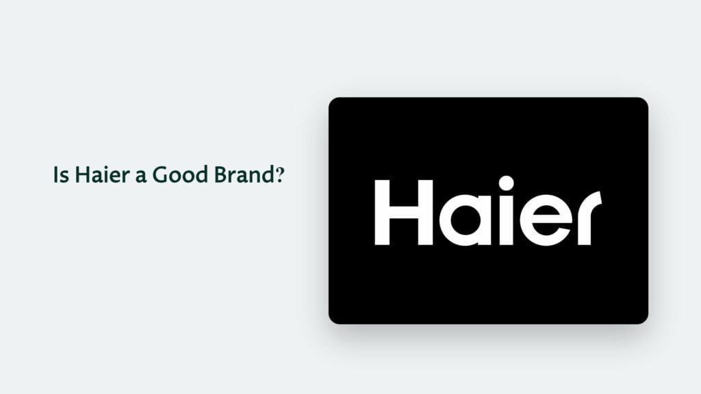 Is Haier A Good Brand? CJ&CO
