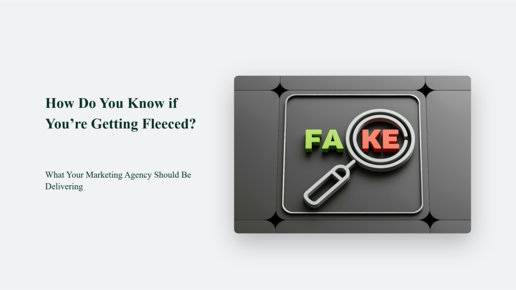 How Do You Know If You’re Getting Fleeced? What Your Marketing Agency Should Be Delivering
