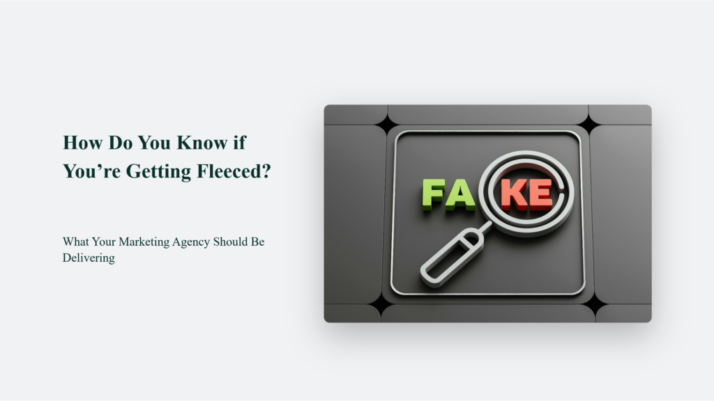 How Do You Know if You’re Getting Fleeced? What Your Marketing Agency Should Be Delivering