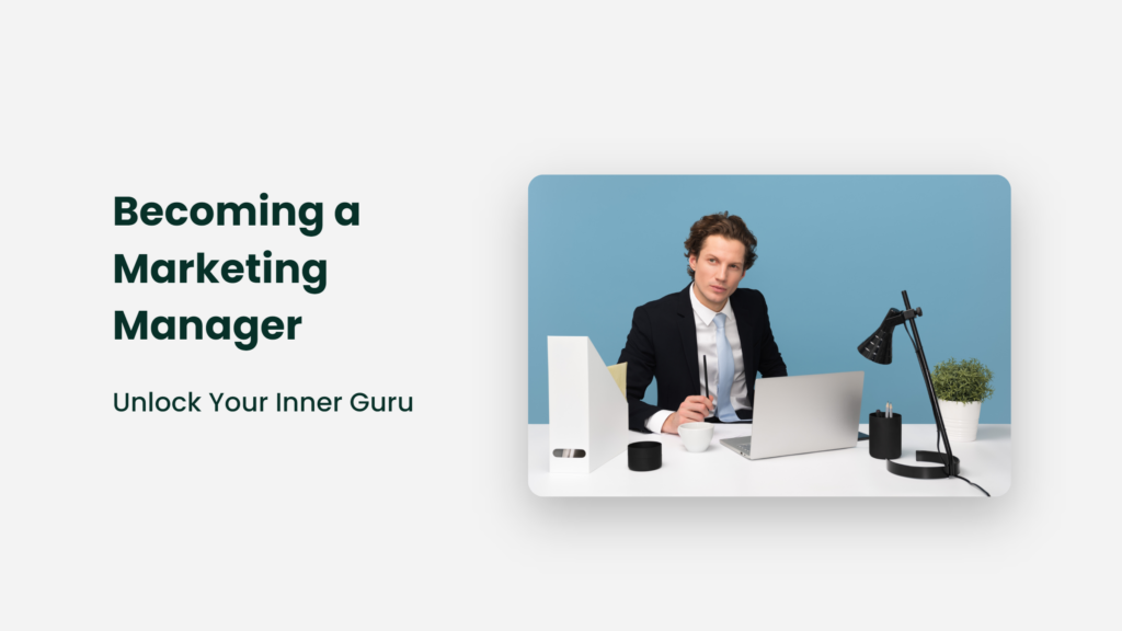 Becoming A Marketing Manager: Unlock Your Inner Guru Marketing Manager
