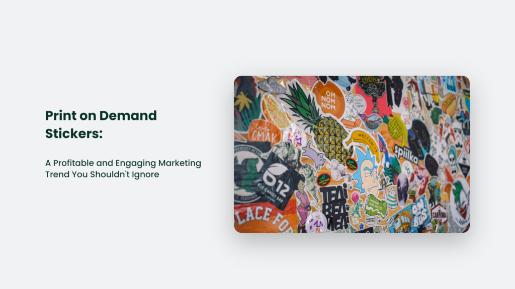 Print On Demand Stickers: A Profitable And Engaging Marketing Trend You Shouldn'T Ignore Print On Demand Stickers