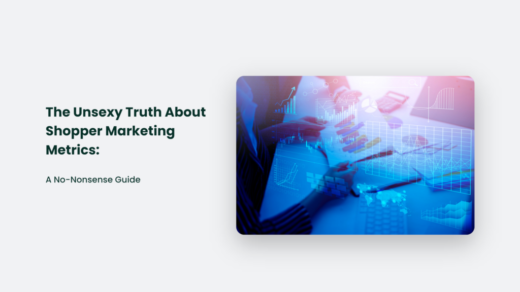 The Unsexy Truth About Shopper Marketing Metrics: A No-Nonsense Guide Shopper Marketing Metrics